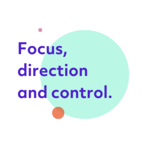 Focus, direction and control.